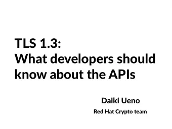 TLS 1.3:  What developers should  know about the APIs  Daiki Ueno  Red Hat Crypto team  TLS 1.3: