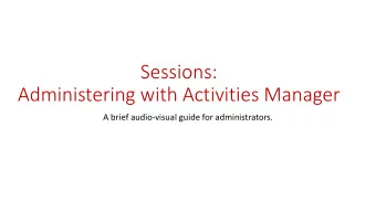 Sessions:  Administering with Activities Manager  A brief audio-visual guide for administrators.