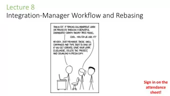 Integration-Manager Workflow and Rebasing  Sign in on the  attendance  sheet!  Remember the