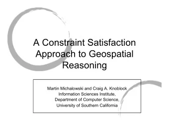 A Constraint Satisfaction  Approach to Geospatial  Reasoning  Martin Michalowski and Craig A.