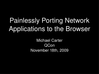 Painlessly Porting Network  Applications to the Browser  Michael Carter  QCon  November 18th, 2009