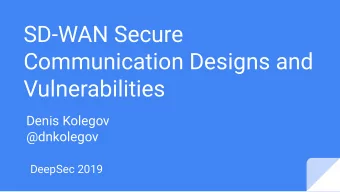SD-WAN Secure  Communication Designs and  Vulnerabilities  Denis Kolegov  @dnkolegov  DeepSec 2019