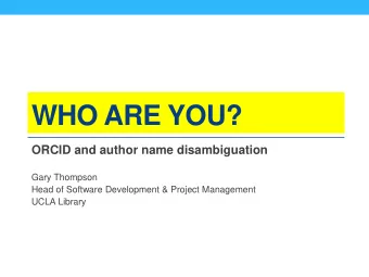 WHO ARE YOU?  ORCID and author name disambiguation  Gary Thompson  Head of Software Development