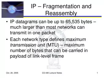 IP  Fragmentation and  Reassembly   IP datagrams can be up to 65,535 bytes   much larger