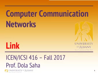 Computer Communication  Networks  Link  ICEN/ICSI 416  Fall 2017  Prof. Dola Saha  1  Link layer
