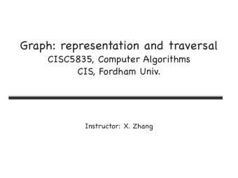 Graph: representation and traversal  CISC5835, Computer Algorithms  CIS, Fordham Univ.