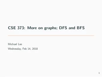 CSE 373: More on graphs; DFS and BFS  Michael Lee  Wednesday, Feb 14, 2018  1  Warmup  Warmup: