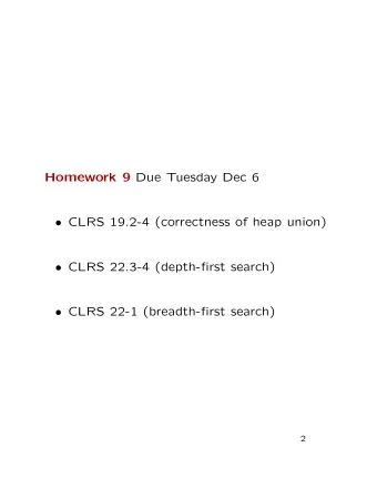 Homework 9 Due Tuesday Dec 6  CLRS 19.2-4 (correctness of heap union)  CLRS 22.3-4