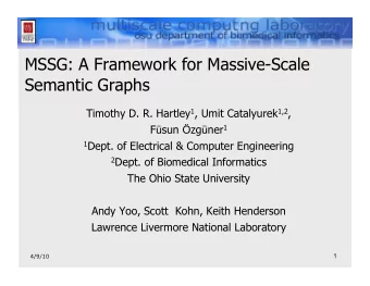 MSSG: A Framework for Massive-Scale  Semantic Graphs Timothy D. R. Hartley 1 , Umit Catalyurek 1,2
