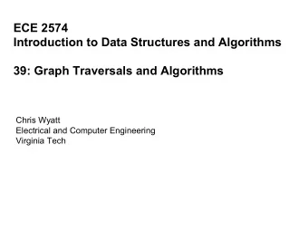 39: Graph Traversals and Algorithms  Chris Wyatt  Electrical and Computer Engineering  Virginia