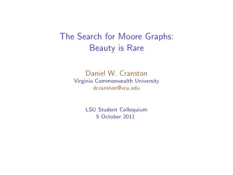 The Search for Moore Graphs:  Beauty is Rare  Daniel W. Cranston  Virginia Commonwealth University