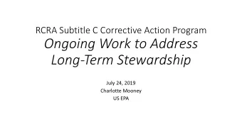 Ongoing Work to Address  Long-Term Stewardship  July 24, 2019  Charlotte Mooney  US EPA  RCRA
