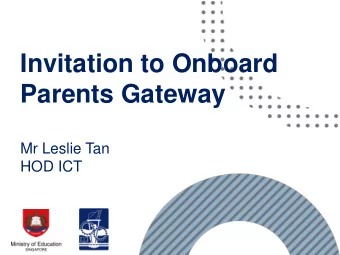 Invitation to Onboard  Parents Gateway  Mr Leslie Tan  HOD ICT  What is Parents Gateway?  A digital