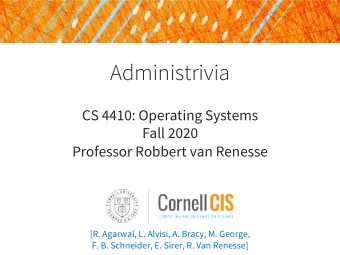 Administrivia  CS 4410: Operating Systems  Fall 2020  Professor Robbert van Renesse  [R. Agarwal,
