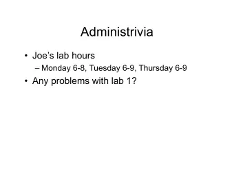 Administrivia  Joes lab hours  Monday 6-8, Tuesday 6-9, Thursday 6-9  Any problems with