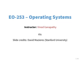 EO-253  Operating Systems Instructor: Vinod Ganapathy  IISc  Slide credits: David Mazieres