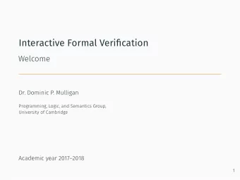 Interactive Formal Verifjcation  Welcome  Dr. Dominic P. Mulligan  Programming, Logic, and