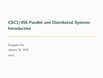 CSC2/458 Parallel and Distributed Systems  Introduction  Sreepathi Pai  January 18, 2018  URCS