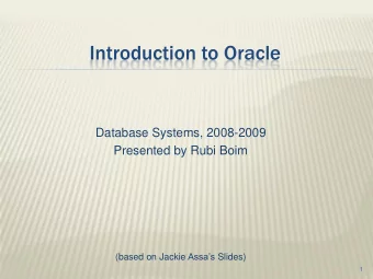 Introduction to Oracle  Database Systems, 2008-2009  Presented by Rubi Boim (based on Jackie