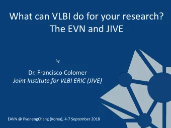 The EVN and JIVE  By  Dr. Francisco Colomer  Joint Institute for VLBI ERIC (JIVE)  EAVN @