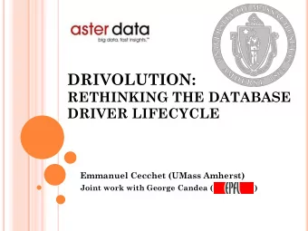 DRIVOLUTION:  RETHINKING THE DATABASE  DRIVER LIFECYCLE  Emmanuel Cecchet (UMass Amherst)  Joint