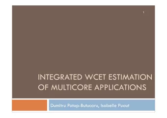 INTEGRATED WCET ESTIMATION  OF MULTICORE APPLICATIONS  Dumitru Potop-Butucaru, Isabelle Puaut