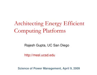 Architecting Energy Efficient  Computing Platforms  Rajesh Gupta, UC San Diego