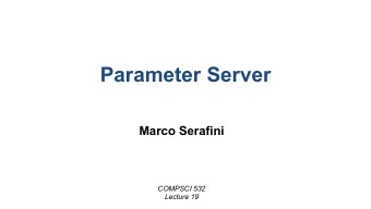 Parameter Server  Marco Serafini  COMPSCI 532  Lecture 19  Machine Learning   Wide array of