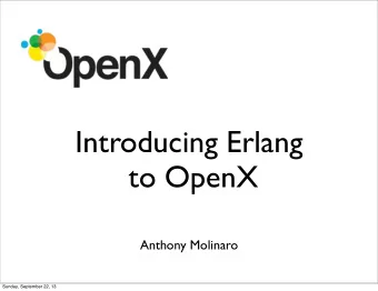 Introducing Erlang  to OpenX  Anthony Molinaro  Sunday, September 22, 13  What is OpenX?  An
