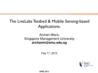 Applications.  Archan Misra,  Singapore Management University  archanm@smu.edu.sg  Feb 17, 2012
