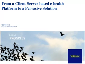 From a Client-Server based e-health  Platform to a Pervasive Solution  TELEFNICA I+D Date: 4 th