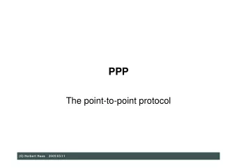PPP  The point-to-point protocol  (C) Herbert Haas  2005/03/11  PPP versus SLIP  PPP  Where