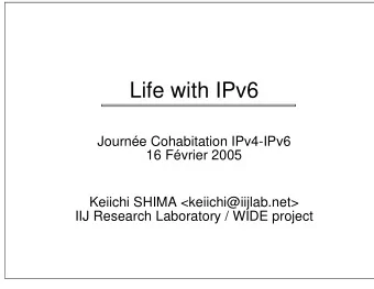 Life with IPv6  Journe Cohabitation IPv4-IPv6  16 Fvrier 2005  Keiichi SHIMA