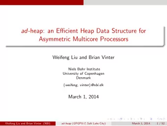ad -heap: an Efficient Heap Data Structure for  Asymmetric Multicore Processors  Weifeng Liu and