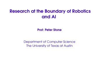 Research at the Boundary of Robotics  and AI  Prof: Peter Stone  Department of Computer Science