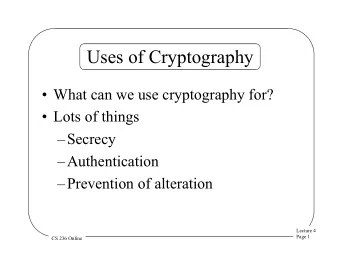 Uses of Cryptography  What can we use cryptography for?  Lots of things  Secrecy