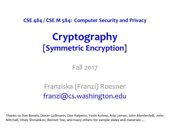 Cryptography  [Symmetric Encryption]  Fall 2017  Franziska (Franzi) Roesner