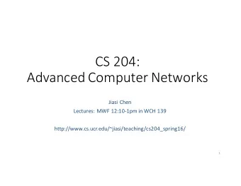 CS 204:  Advanced Computer Networks  Jiasi Chen  Lectures: MWF 12:10-1pm in WCH 139