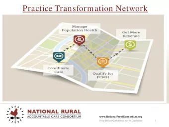 Practice Transformation Network  www.NationalRuralConsortium.org  1  Proprietary &amp;
