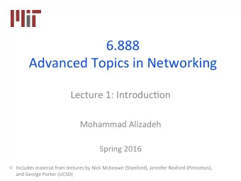 6.888  Advanced Topics in Networking  Lecture 1: Introduc&lt;on  Mohammad Alizadeh  Spring 2016