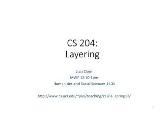 CS 204:  Layering  Jiasi Chen  MWF 12:10-1pm  Humanities and Social Sciences 1403
