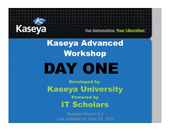 DAY ONE  Developed by  Kaseya University  Powered by  IT Scholars  Kaseya Version 6.2 Last updated