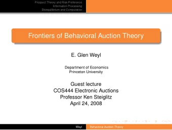 Frontiers of Behavioral Auction Theory  E. Glen Weyl  Department of Economics  Princeton University