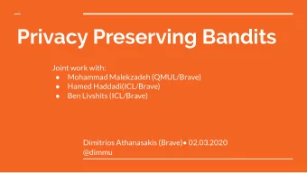 Privacy Preserving Bandits  Joint work with:  Mohammad Malekzadeh (QMUL/Brave)    Hamed