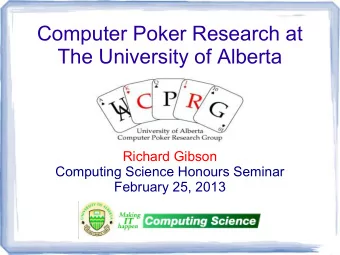 Computer Poker Research at  The University of Alberta  Richard Gibson  Computing Science Honours