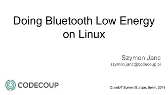 Doing Bluetooth Low Energy  on Linux  Szymon Janc  szymon.janc@codecoup.pl  OpenIoT Summit Europe,