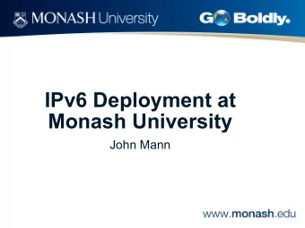 IPv6 Deployment at  Monash University  John Mann  Agenda  IPv6 is Coming  IPv6 is Already