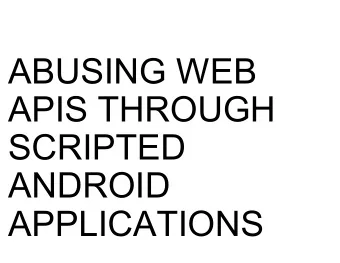 ABUSING WEB  APIS THROUGH  SCRIPTED  ANDROID  APPLICATIONS  DANIEL PECK  Barracuda Labs Principle