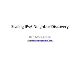 Scaling IPv6 Neighbor Discovery  Ben Mack-Crane ( ben.mackcrane@huawei.com )  Overview of Neighbor