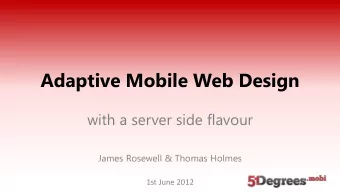 Adaptive Mobile Web Design  with a server side flavour  James Rosewell &amp; Thomas Holmes  1st